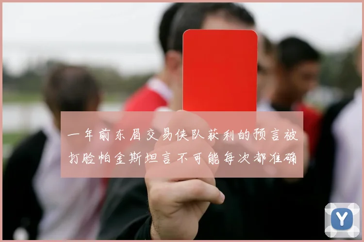 一年前东眉交易侠队获利的预言被打脸帕金斯坦言不可能每次都准确
